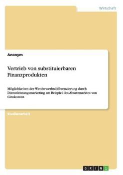 Paperback Vertrieb von substituierbaren Finanzprodukten: Möglichkeiten der Wettbewerbsdifferenzierung durch Dienstleistungsmarketing am Beispiel des Absatzmarkt [German] Book