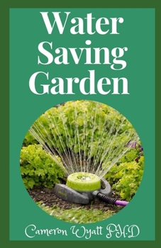Paperback Water Saving Garden: The Master Guide To Creating And Designing A Water Saving Gardening Book