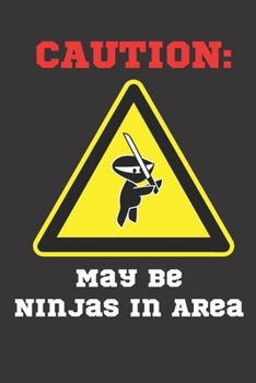 Paperback Caution: May Be Ninjas In Area: Journal for Writing / 6x9 Journal / Ninja Lovers Gifts / Ninja Gifts Book