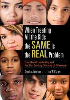 Paperback When Treating All the Kids the Same Is the Real Problem: Educational Leadership and the 21st Century Dilemma of Difference Book