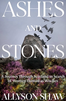 Hardcover Ashes and Stones: A Journey Through Scotland in Search of Women Hunted as Witches Book