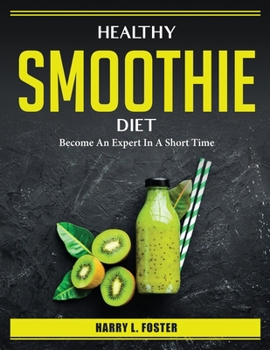 Paperback Healthy Smoothie Diet: Become An Expert In A Short Time Book