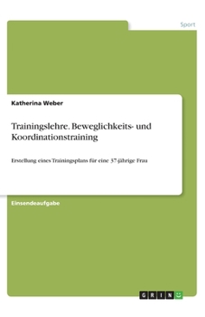 Paperback Trainingslehre. Beweglichkeits- und Koordinationstraining: Erstellung eines Trainingsplans für eine 37-jährige Frau [German] Book