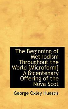 The Beginning of Methodism Throughout the World [Microform] a Bicentenary Offering of the Nova Scot