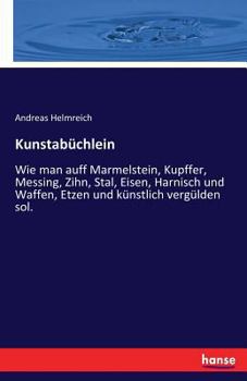 Paperback Kunstabüchlein: Wie man auff Marmelstein, Kupffer, Messing, Zihn, Stal, Eisen, Harnisch und Waffen, Etzen und künstlich vergülden sol. [German] Book