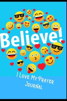 Paperback Believe. I Love My Prayer Journal: Perfect Happy Emoji Journal For Recording Organizing Topics Scriptures, Prayer Requests Further Study, Speaker, Ser Book