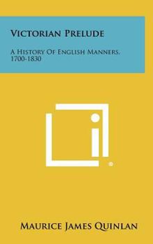 Hardcover Victorian Prelude: A History of English Manners, 1700-1830 Book