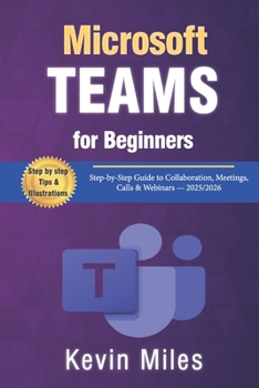 Paperback Microsoft Teams for Beginners: Step-by-Step Guide to Collaboration, Meetings, Calls & Webinars - 2025/2026 Book