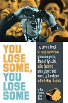 Paperback You Lose Some, You Lose Some: The Beyond-Belief Screwed-Up Seasons, Gruesome Games, Doomed Dynasties, Failed Favorites, Pitiful Players, and Fouled- Book