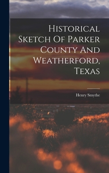 Historical Sketch Of Parker County And Weatherford, Texas