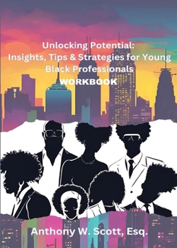 Paperback Unlocking Potential: Insights, Tips & Strategies for Young Black Professionals (Workbook): Insights, Tips & Strategies for Young Black Professionals Book