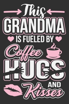 This Grandma Is Fueled By Coffee Hugs And Kisses: Grandma gifts, gifts for women, gifts for grandmother 6x9 Journal Gift Notebook with 125 Lined Pages