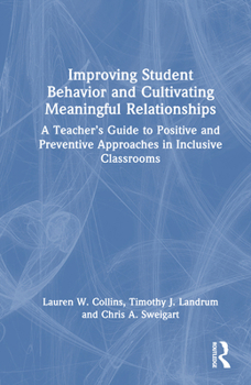 Hardcover Improving Student Behavior and Cultivating Meaningful Relationships: A Teacher's Guide to Positive and Preventive Approaches in Inclusive Classrooms Book