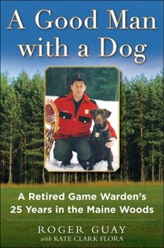 Hardcover A Good Man with a Dog: A Game Warden's 25 Years in the Maine Woods Book
