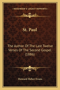 St. Paul, The Author Of The Last Twelve Verses, And Of The Second Gospel...
