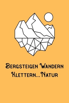 Bergsteigen Wandern Klettern Natur: A5 120 Seiten Aufgabenkalender Kalender zum Selbstgestalten für Wanderer Bergsteiger Kletterer und Naturfreund (German Edition)