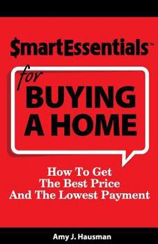 Smart Essentials for Buying a Home: How to Get the Best Price and the Lowest Payment