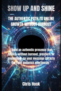 SHOW UP AND SHINE: THE AUTHENTIC PATH TO ONLINE GROWTH WITHOUT BURNOUT