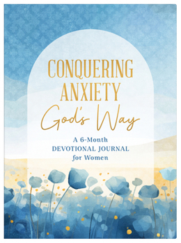 Conquering Anxiety God's Way : A 6-Month Devotional Journal for Women