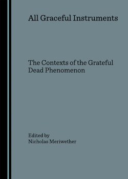 Hardcover All Graceful Instruments: The Contexts of the Grateful Dead Phenomenon Book