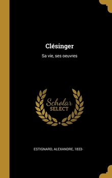 Hardcover Clésinger: Sa vie, ses oeuvres [French] Book