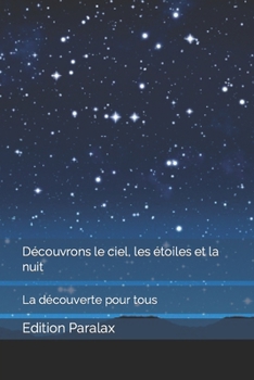 Découvrons le ciel, les étoiles et la nuit: La découverte pour tous (French Edition)
