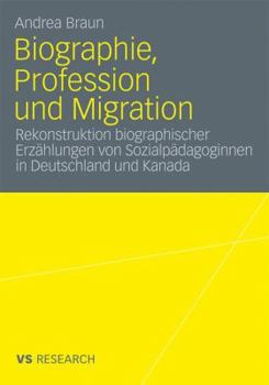 Biographie, Profession Und Migration: Rekonstruktion Biographischer Erzahlungen Von Sozialpadagoginnen in Deutschland Und Kanada