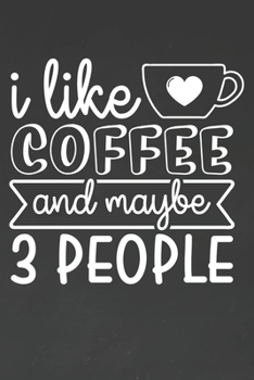 I Like Coffee and Maybe 3 People: Coffee Journal / Notebook / Diary / Funny Coffee Lovers Birthday or Christmas Gift