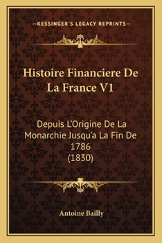 Paperback Histoire Financiere De La France V1: Depuis L'Origine De La Monarchie Jusqu'a La Fin De 1786 (1830) [French] Book