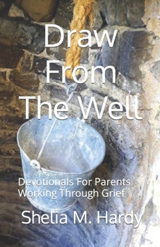 Paperback Draw From The Well: Devotionals For Parents Working Through Grief Book