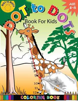 Paperback Dot To Dots Book For Kids Coloring Book Ages 4-8: A Fun Dot To Dot Book 2017 Filled With Cute Animals, Beautiful Flowers, Jungle, zoo & More! Book