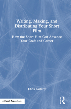 Hardcover Writing, Making, and Distributing Your Short Film: How the Short Film Can Advance Your Craft and Career Book