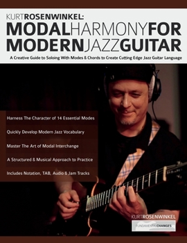 Kurt Rosenwinkel: Modal Harmony for Modern Jazz Guitar: A Creative Guide to Soloing With Modes & Chords to Create Cutting Edge Jazz Guitar Language (Learn How to Play Jazz Guitar)