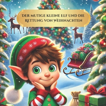 Der mutige kleine Elf und die Rettung von Weihnachten (German Edition)