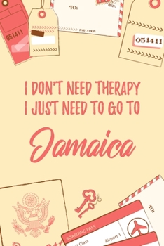 I Don't Need Therapy I Just Need To Go To Jamaica: 6x9 Dot Bullet Travel Notebook/Journal Funny Gift Idea For Travellers, Explorers, Backpackers, Campers, Tourists, Holiday Memory Book