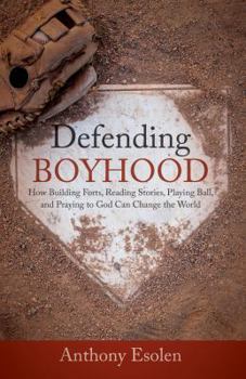 Hardcover Defending Boyhood: How Building Forts, Reading Stories, Playing Ball, and Praying to God Can Change the World Book