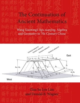 Paperback The Continuation of Ancient Mathematics: Wang Xiaotong's Jigu Suanjing, Algebra and Geometry in 7th-Century China Book