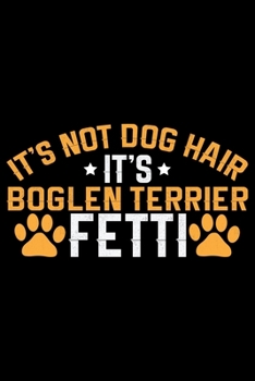 It's Not Dog Hair It's Boglen Terrier Fetti: Cool Boglen Terrier Dog Journal Notebook - Boglen Terrier Puppy Lover Gifts – Funny Boglen Terrier Dog ... Terrier Owner Gifts. 6 x 9 in 120 pages