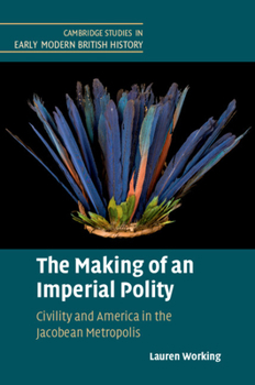 Hardcover The Making of an Imperial Polity: Civility and America in the Jacobean Metropolis Book