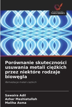 Porównanie skutecznosci usuwania metali ciezkich przez niektóre rodzaje biowegla (Polish Edition)