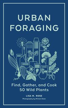 Hardcover Urban Foraging: Find, Gather, and Cook 50 Wild Plants Book