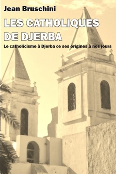 LES CATHOLIQUES DE DJERBA: Le catholicisme à Djerba de ses origines à nos jours (Les empreintes de l'histoire)