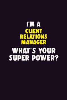 Paperback I'M A Client Relations Manager, What's Your Super Power?: 6X9 120 pages Career Notebook Unlined Writing Journal Book