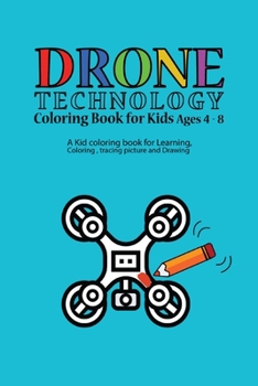 Paperback DRONE TECHNOLOGY Coloring Book for Kids Ages 4-8: A Kid coloring book for Learning, Coloring, tracing picture and Drawing/: Kids activity books for Dr Book