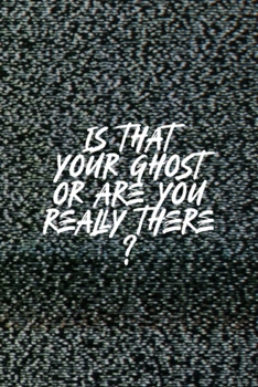 Paperback Is That Your Ghost Or Are You Really There: All Purpose 6x9 Blank Lined Notebook Journal Way Better Than A Card Trendy Unique Gift Static Ghosts Book