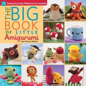 Paperback The Big Book of Little Amigurumi: 72 Seriously Cute Patterns to Crochet Book
