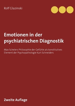 Emotionen in der psychiatrischen Diagnostik: Max Schelers Philosophie der Gefühle als konstitutives Element der Psychopathologie Kurt Schneiders (German Edition)