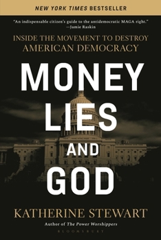 Money, Lies, and God: Inside the Movement to Dismantle American Democracy
