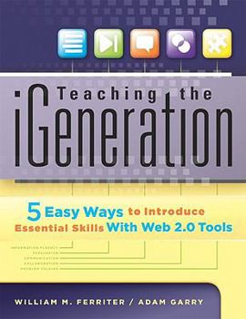 Paperback Teaching the iGeneration: 5 Easy Ways to Introduce Essential Skills with Web 2.0 Tools Book