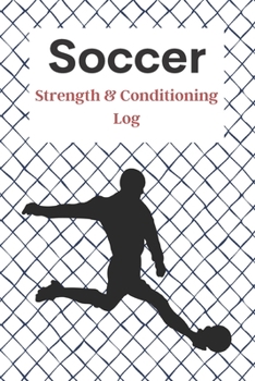 Soccer Strength & Conditioning Log: Daily Workout Journal / Diary / Planner / Notebook For Player And Coach ( Fitness, Diet, Training Routine Tracker ) (Soccer Training)